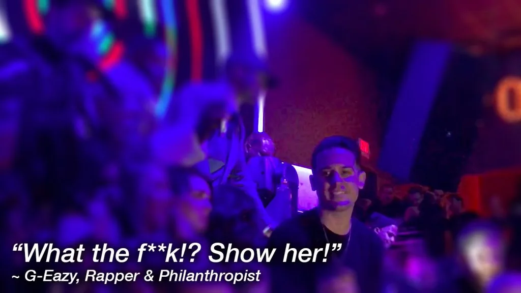 “What the f***! Show her!”
~ G-Eazy, Rapper & Philanthropist